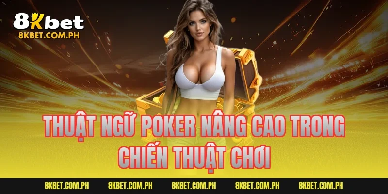 Thuật ngữ poker nâng cao trong chiến thuật chơi