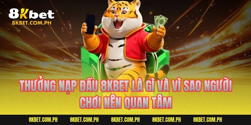 Thưởng nạp đầu 8KBET là gì và vì sao người chơi nên quan tâm
