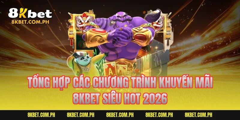 Tổng Hợp Các Chương Trình Khuyến Mãi 8KBET Siêu Hot 2026