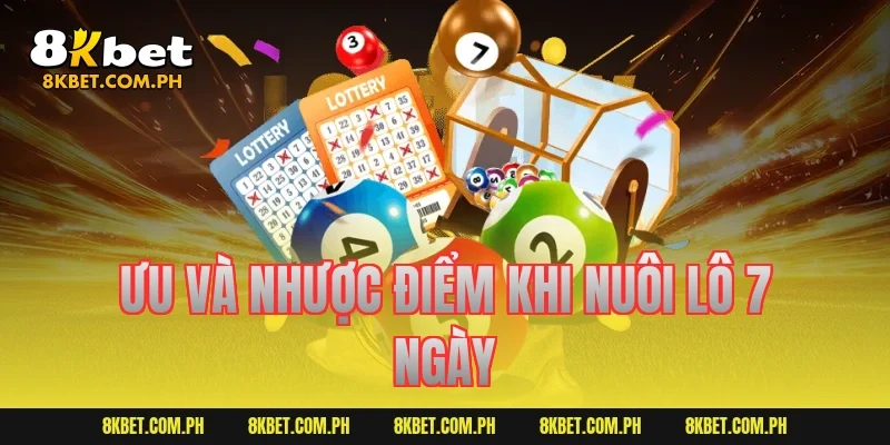 Ưu và nhược điểm khi nuôi lô 7 ngày