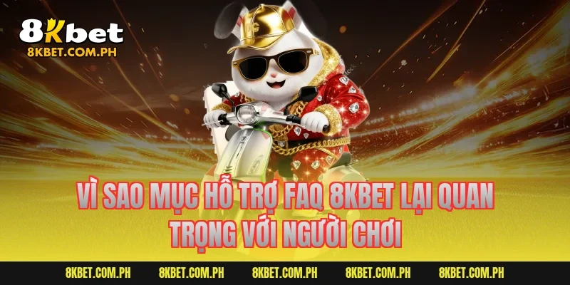 Vì sao mục hỗ trợ FAQ 8KBET lại quan trọng với người chơi