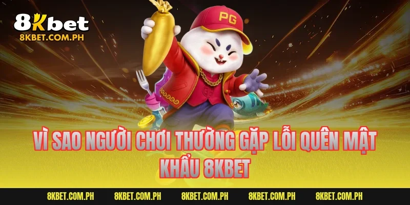Vì sao người chơi thường gặp lỗi quên mật khẩu 8KBET