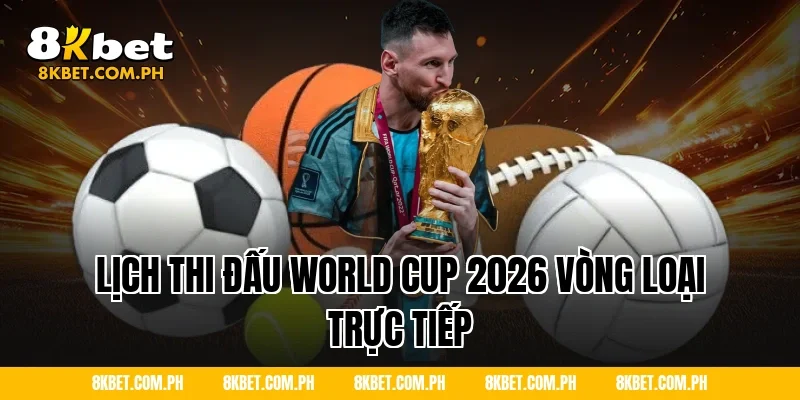 Lịch thi đấu World Cup 2026 vòng loại trực tiếp