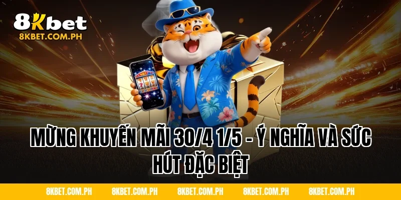 Mừng Khuyến Mãi 30/4 1/5 – Ý Nghĩa Và Sức Hút Đặc Biệt